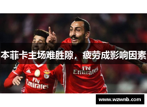 本菲卡主场难胜隙，疲劳成影响因素