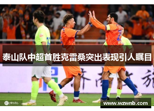 泰山队中超首胜克雷桑突出表现引人瞩目