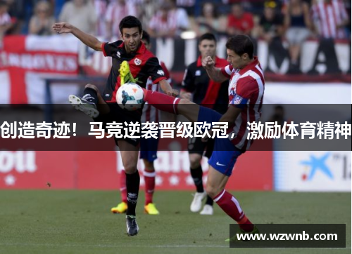 创造奇迹！马竞逆袭晋级欧冠，激励体育精神