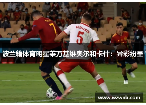 波兰籍体育明星莱万基维奥尔和卡什：异彩纷呈