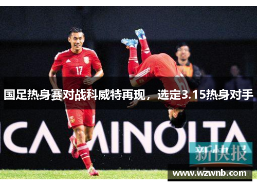 国足热身赛对战科威特再现，选定3.15热身对手